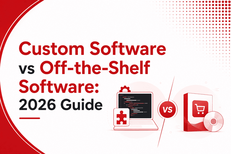 Custom Software vs Off-the-Shelf Software: 2026 Guide